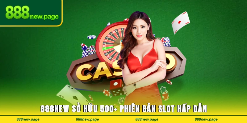 888new sở hữu 500+ phiên bản slot hấp dẫn