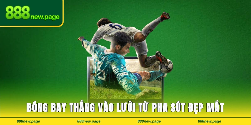 Khoảnh khắc bóng bay thẳng vào lưới từ pha sút đẹp mắt