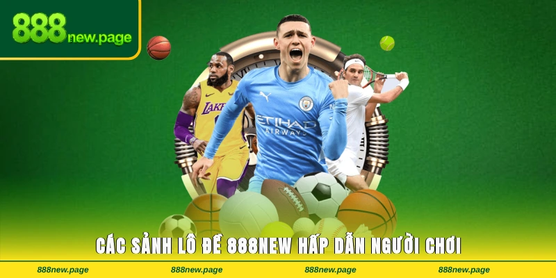 Các sảnh lô đề 888new hấp dẫn người chơi