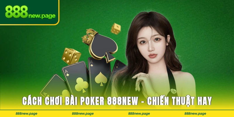 Hướng dẫn chi tiết cách chơi bài poker hiệu quả nhất 2025