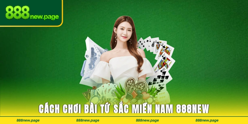 Cách Chơi Bài Tứ Sắc Miền Nam