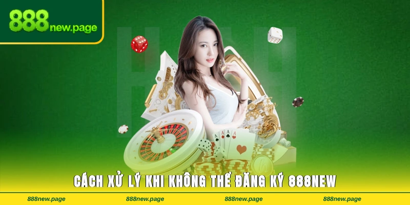 Cách xử lý khi không thể đăng ký 888new