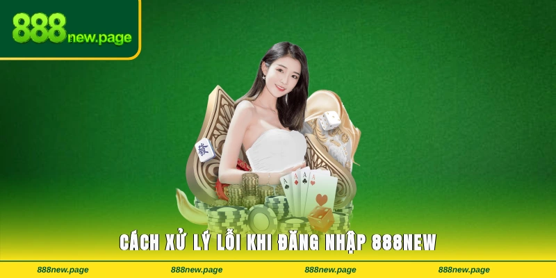 Cách xử lý lỗi khi đăng nhập 888new