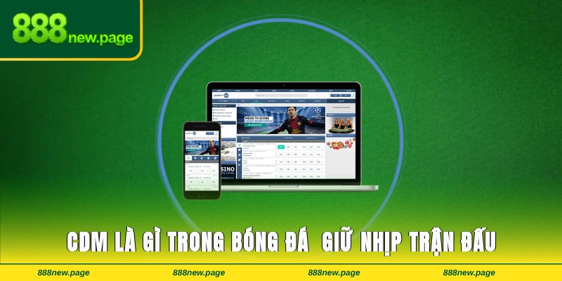 CDM Là Gì Trong Bóng Đá