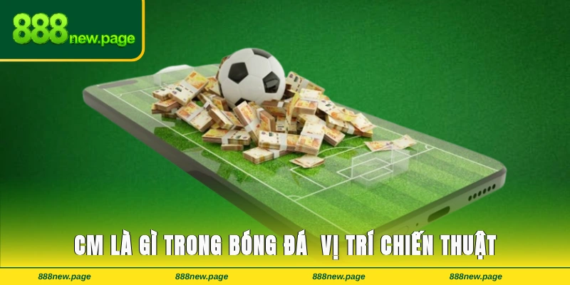 CM Là Gì Trong Bóng Đá