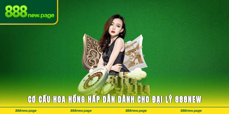 Cơ cấu hoa hồng hấp dẫn dành cho đại lý 888new