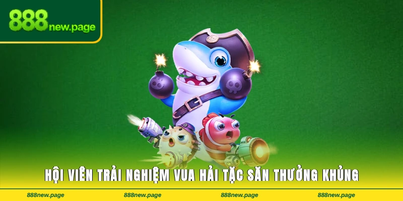 Hội viên trải nghiệm Vua Hải Tặc săn thưởng khủng