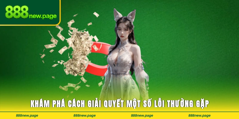 Khám phá cách giải quyết một số lỗi thường gặp
