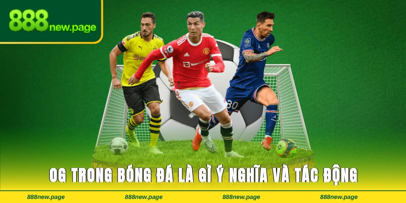 OG Trong Bóng Đá Là Gì