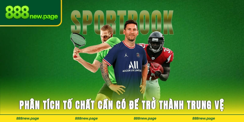 Phân tích tố chất cần có để trở thành trung vệ xuất sắc