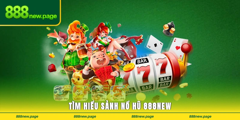 Tìm hiểu sảnh Nổ hũ 888new