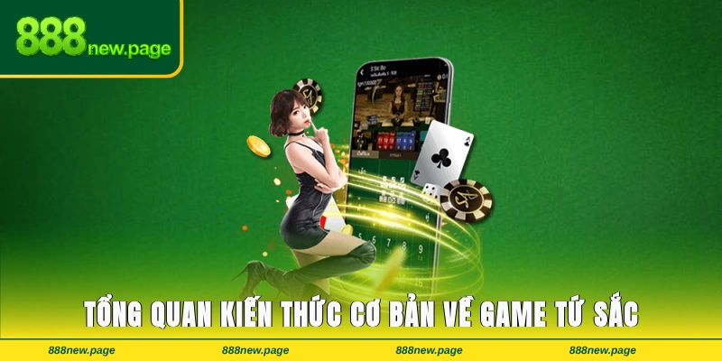 Tổng quan những kiến thức cơ bản về game tứ sắc