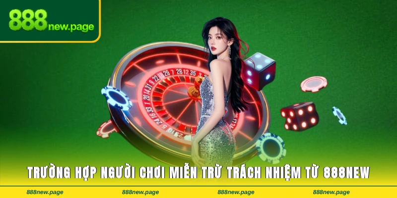 Trường hợp người chơi được miễn trừ trách nhiệm từ 888new
