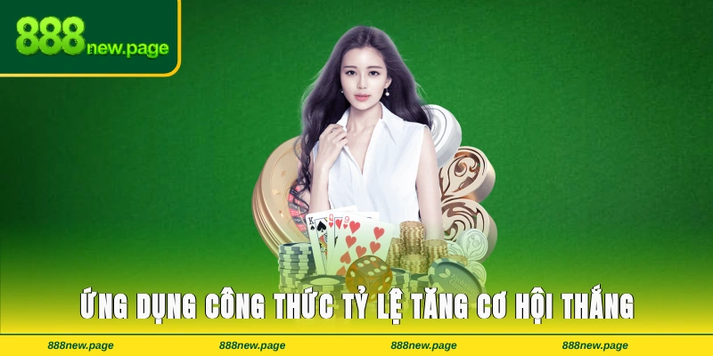 Ứng dụng công thức tỷ lệ để gia tăng cơ hội thắng