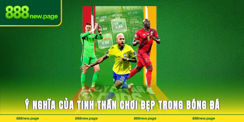 Ý nghĩa của tinh thần chơi đẹp trong bóng đá